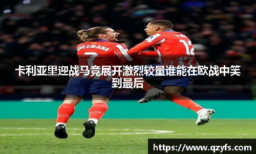卡利亚里迎战马竞展开激烈较量谁能在欧战中笑到最后